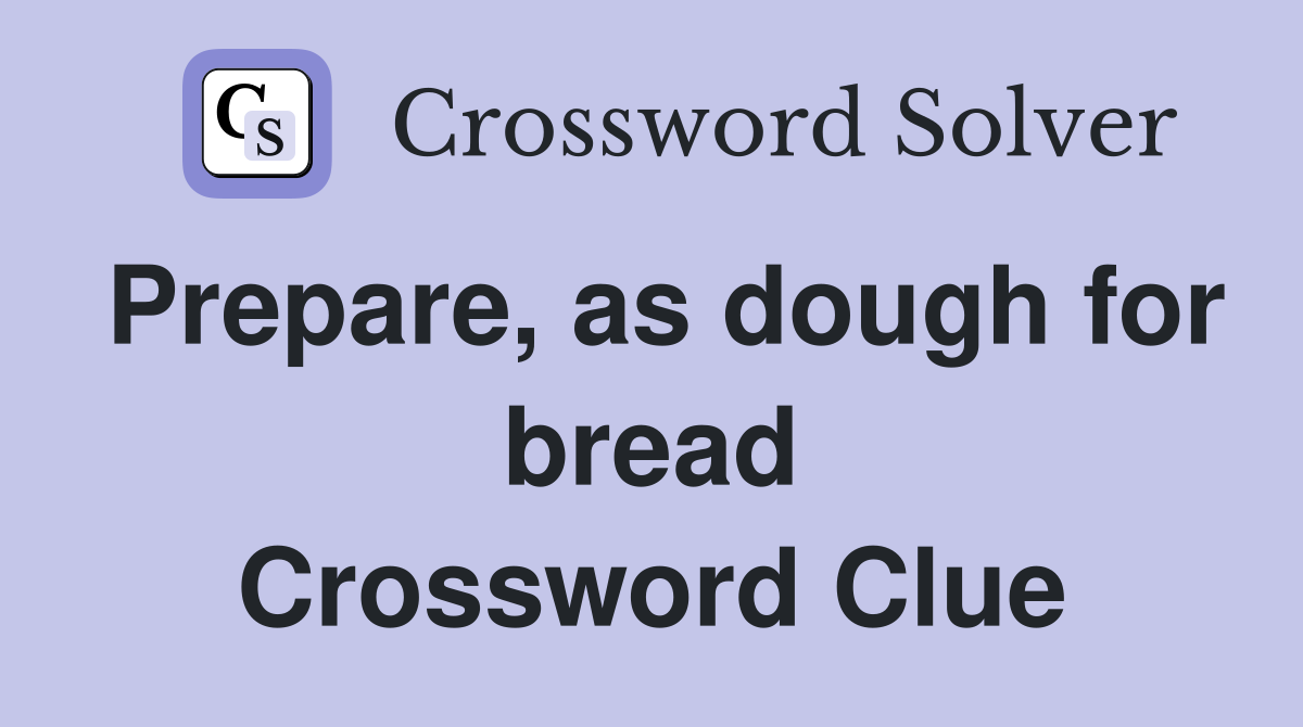 Prepare, as dough for bread Crossword Clue Answers Crossword Solver